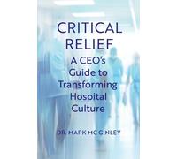 Critical Relief: A CEO's Guide to Transforming Hospital Culture