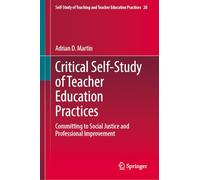 Critical Self-Study of Teacher Education Practices: Committing to Social Justice and Professional Improvement (Self-Study of Teaching and Teacher Education Practices, 28)