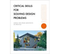 Critical Skills for Solving Design Problems : Useful Tips from Architects in Practice
