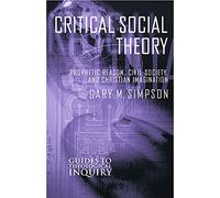 Critical Social Theory: Prophetic Reason, Civil Society, and Christian Imagination (Guides to Theological Inquiry)