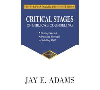 Critical Stages of Biblical Counseling: Getting Started, Breaking Through, Finishing Well