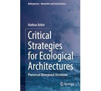 Critical Strategies for Ecological Architectures: Pluriversal-Bioregional-Decolonial (Anthropocene - Humanities and Social Sciences)