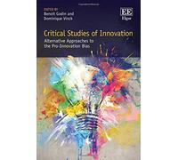 Critical Studies of Innovation: Alternative Approaches to the Pro-Innovation Bias