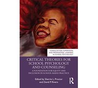 Critical Theories for School Psychology and Counseling: A Foundation for Equity and Inclusion in School-Based Practice (Consultation, Supervision, and ... Learning in School Psychology Series)