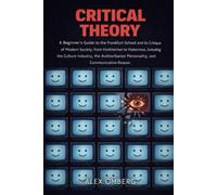 Critical Theory: A Beginner's Guide to the Frankfurt School and Its Critique of Modern Society, Including the Culture Industry, the Authoritarian ... (Beginner's Guide to Philosophical Movements)