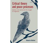 Critical theory and peace processes: Gramsci, civil society and the struggle for hegemony (New Approaches to Conflict Analysis)