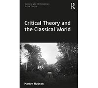 Critical Theory and the Classical World – Classical and Contemporary Social Theory – Routledge