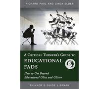 CRITICAL THINKERS GUIDE TO EDUCATIONAL FADS: HOW TO GET BEYOND EDUCATIONAL GLITZ AND GLITTER (Thinker's Guide Library)