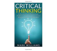 Critical Thinking: A Powerful Critical Thinking Guide: 20 Effective Strategies to Improve Critical Thinking and Decision Making Skills (Thinking Skills, Organization, Emotional Intelligence)