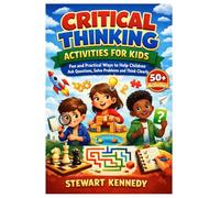 Critical Thinking Activities for Kids: Fun and Practical Ways to Help Children Ask Questions, Solve Problems and Think Clearly (Everyday Transformation Series)
