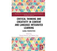 Critical Thinking and Creativity in Content and Language Integrated Learning: Global Perspectives (Routledge Series in Language and Content Integrated Teaching & Plurilingual Education)