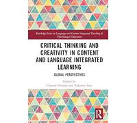 Critical Thinking and Creativity in Content and Language Integrated Learning: Global Perspectives (Routledge Series in Language and Content Integrated Teaching & Plurilingual Education)