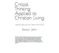 Critical Thinking Applied to Christian Living: Uplifting God with Our Hearts and Minds