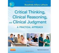 Critical Thinking, Clinical Reasoning, and Clinical Judgment: A Practical Approach, 5e (Alfaro-Lefevre, Critical Thinking and Clinical Judgement) by Alfaro-LeFevre RN MSN ANEF, Rosalinda (2011) Paperback