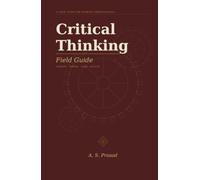 Critical Thinking Field Guide: For The Working Professional