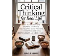 Critical Thinking for Real Life: Make Better Decisions · Spot Bad Arguments · Think Clearly Under Pressure · Stay Clear-Headed When Emotion, Belief, and Noise Collide