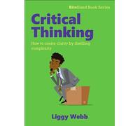 Critical Thinking: How to create clarity by distilling complexity (BiteSized book series)