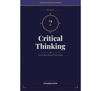 CRITICAL THINKING: How to Spot BS and Think Clearly: 2 (THE STUFF YOU FORGOT YOU LEARNED)