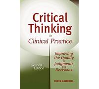 Critical Thinking in Clinical Practice: Improving the Quality of Judgments and Decisions