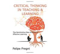 Critical Thinking in Teaching & Learning: The Nonintuitive New Science of Effective Learning