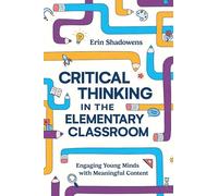 Critical Thinking in the Elementary Classroom: Engaging Young Minds with Meaningful Content