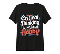 Critical Thinking is Not Just A Hobby Logic Mindset |- Premium T-Shirt