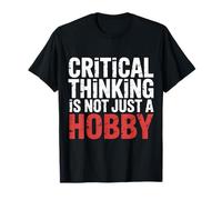 Critical Thinking is Not Just A Hobby Logic Mindset |- T-Shirt