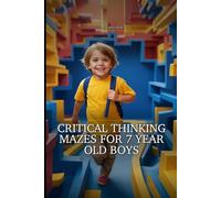 Critical Thinking Mazes for 7 Year Old Boys: Boost Focus and Logic Skills for Elementary Students Through the 5-Stage Brain Mastery Method