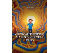 Critical Thinking Mazes for 7 Year Olds: Develop Logic, Focus, and Problem-Solving Skills for Kids Ages 6-9 Using the 3-Tier Cognitive Challenge System
