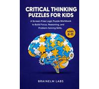Critical Thinking Puzzles for Kids Ages 8-11: A Screen-Free Logic Puzzle Workbook to Build Focus, Reasoning and Problem-Solving Skills (Brainelm Logic & Math - The Foundation)