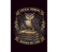 Critical Thinking Ruined My Vibe: A Sarcastic Owl Notebook for Adults Who Question Everything