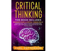 Critical Thinking: This book includes: Beginner’s guide and Critical Thinking Skills. Learn Practical tools to Boost Your Brainpower and Adopt Logic ... to Find Effective Solutions to Challenges