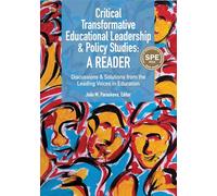 Critical Transformative Educational Leadership and Policy Studies: Discussions and Solutions from the Leading Voices in Education