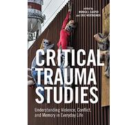 Critical Trauma Studies: Understanding Violence, Conflict and Memory in Everyday Life