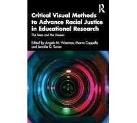 Critical Visual Methods to Advance Racial Justice in Educational Research: The Seen and the Unseen (Critical Methods in Social Justice Research)