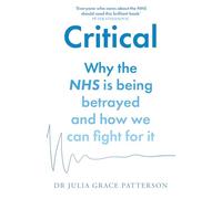 Critical: Why the NHS is being betrayed and how we can fight for it (Paperback) - Dr Julia Grace Patterson Book