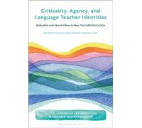 Criticality, Agency, and Language Teacher Identities : Research and Praxis from Global Teacher Education