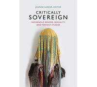 Critically Sovereign: Indigenous Gender, Sexuality, and Feminist Studies