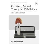 Criticism, Art and Theory in 1970s Britain : The Critical War