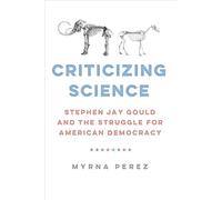Criticizing Science: Stephen Jay Gould and the Struggle for American Democracy (Global Studies in Medicine, Science, Race, and Colonialism)