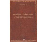 Critique de la raison pratique ; précédée des Fondements de la métaphysique des moeurs / par Emm. Kant ; traduit de l'allemand par J. Barni, …...