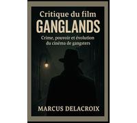 Critique du film Ganglands: « Crime, pouvoir et évolution du cinéma de gangsters »