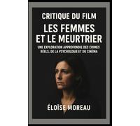 Critique du film Les Femmes et le Meurtrier: « Une exploration approfondie des crimes réels, de la psychologie et du cinéma »