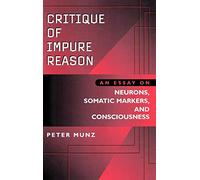 Critique of Impure Reason: An Essay on Neurons, Somatic Markers, and Consciousness