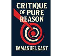 Critique of Pure Reason: Complete Unabridged Illustrated Book by Immanuel Kant