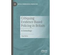 Critiquing Evidence-Based Policing in Britain: A Genealogy (Critical Criminological Perspectives)