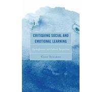 Critiquing Social and Emotional Learning: Psychodynamic and Cultural Perspectives (Critical Childhood & Youth Studies: Theoretical Explorations and ... Educational, Social, and Cultural Settings)