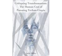 Critiquing Transhumanism: The Human Cost of Pursuing Techno-Utopia