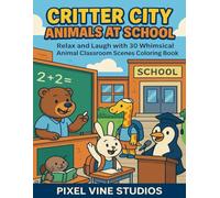Critter City™: Animals at School: Relax and Laugh with 30 Whimsical Animal Classroom Scenes Coloring Book (Critter City™ Coloring)