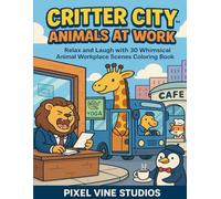 Critter City™ : Animals at Work: Relax and Laugh with 30 Whimsical Animal Workplace Scenes Coloring Book (Critter City™ Coloring)